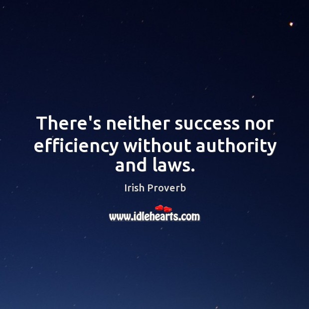 There’s neither success nor efficiency without authority and laws. Irish Proverbs Image
