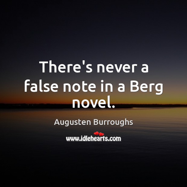 There’s never a false note in a Berg novel. Augusten Burroughs Picture Quote