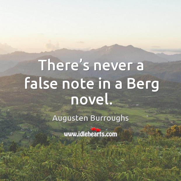 There’s never a false note in a berg novel. Augusten Burroughs Picture Quote
