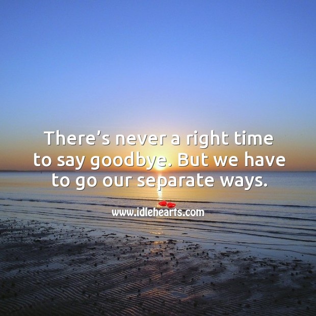 There’s never a right time to say goodbye. But we have to go our separate ways. Image