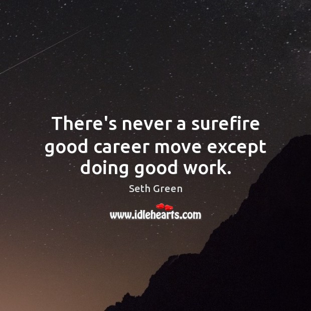 There’s never a surefire good career move except doing good work. Seth Green Picture Quote