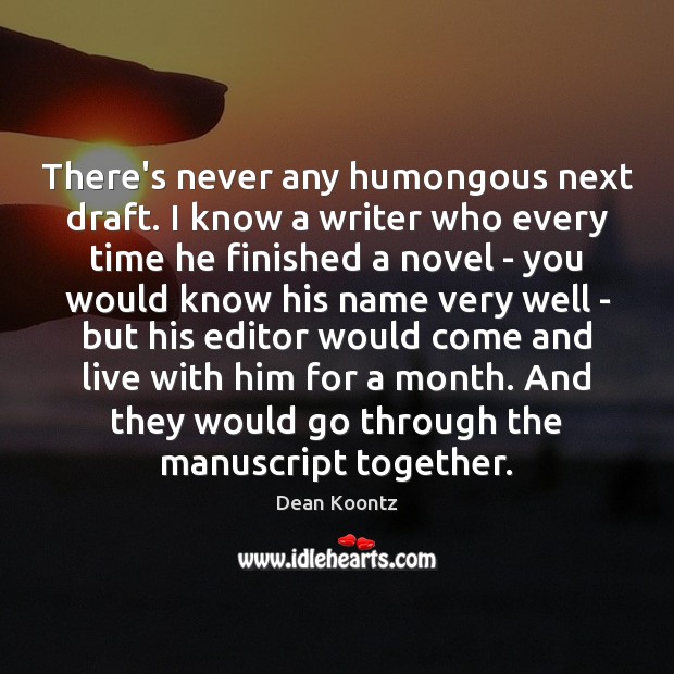 There’s never any humongous next draft. I know a writer who every Dean Koontz Picture Quote