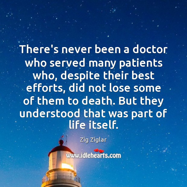 There’s never been a doctor who served many patients who, despite their Zig Ziglar Picture Quote