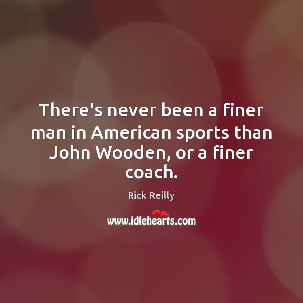 There’s never been a finer man in American sports than John Wooden, or a finer coach. Image