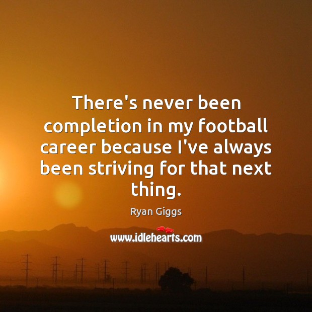 There’s never been completion in my football career because I’ve always been Ryan Giggs Picture Quote