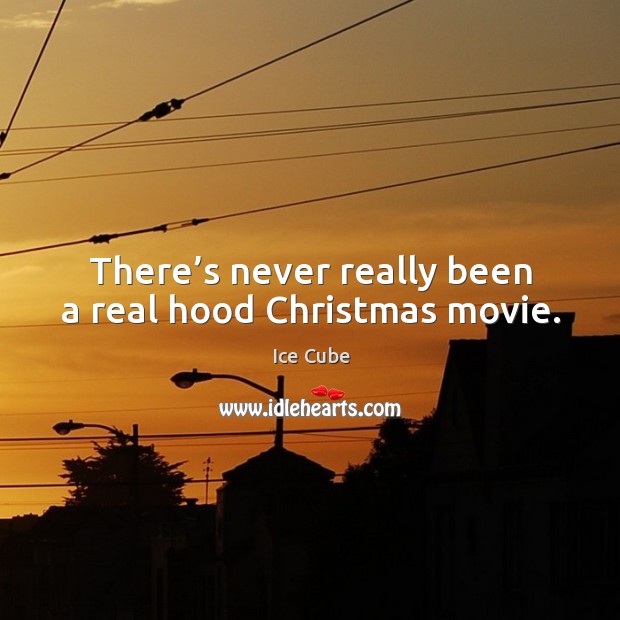There’s never really been a real hood christmas movie. Ice Cube Picture Quote