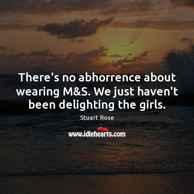 There’s no abhorrence about wearing M&S. We just haven’t been delighting the girls. Image