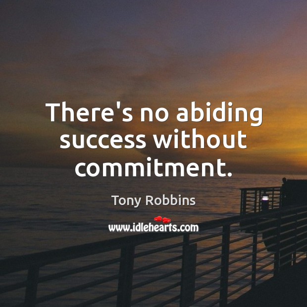 There’s no abiding success without commitment. Tony Robbins Picture Quote