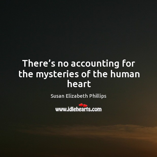 There’s no accounting for the mysteries of the human heart Susan Elizabeth Phillips Picture Quote