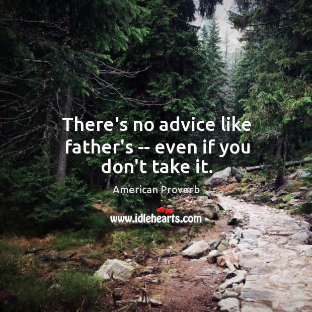 There’s no advice like father’s — even if you don’t take it. Image