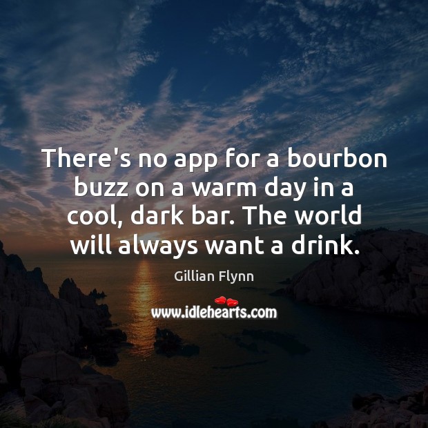 There’s no app for a bourbon buzz on a warm day in Gillian Flynn Picture Quote