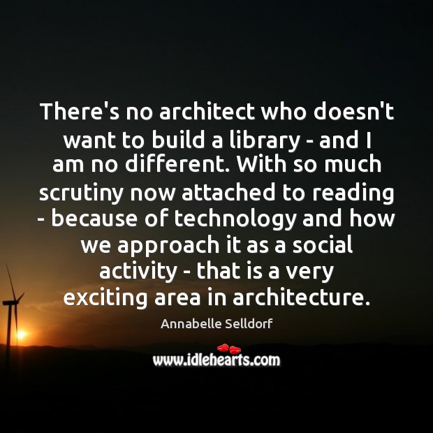 There’s no architect who doesn’t want to build a library – and Annabelle Selldorf Picture Quote