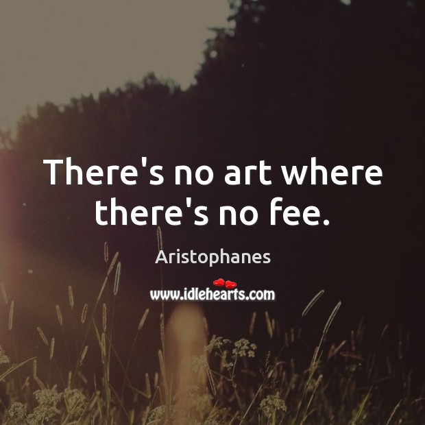 There’s no art where there’s no fee. Image