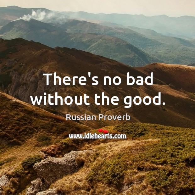 There’s no bad without the good. Russian Proverbs Image