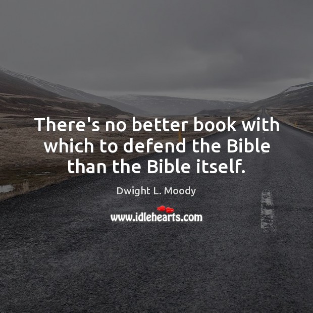 There’s no better book with which to defend the Bible than the Bible itself. Dwight L. Moody Picture Quote