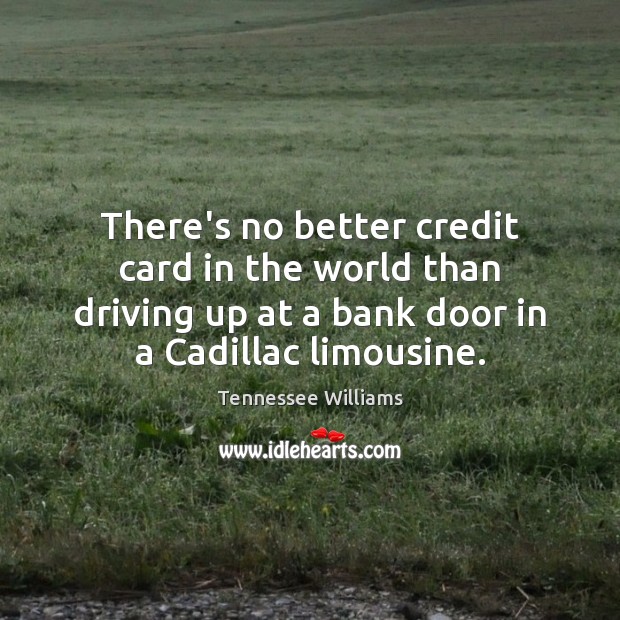 There’s no better credit card in the world than driving up at Tennessee Williams Picture Quote