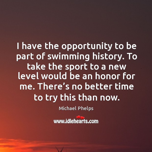 There’s no better time to try this than now. Michael Phelps Picture Quote