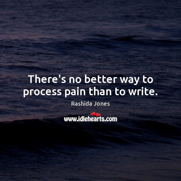 There’s no better way to process pain than to write. Image