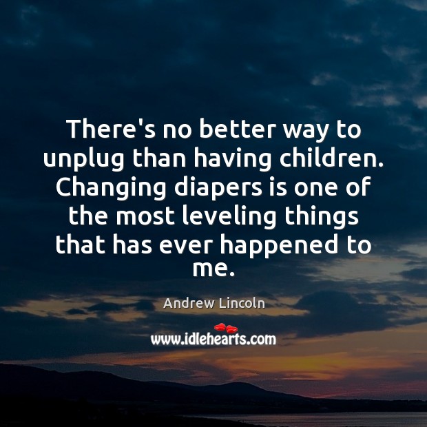 There’s no better way to unplug than having children. Changing diapers is Image