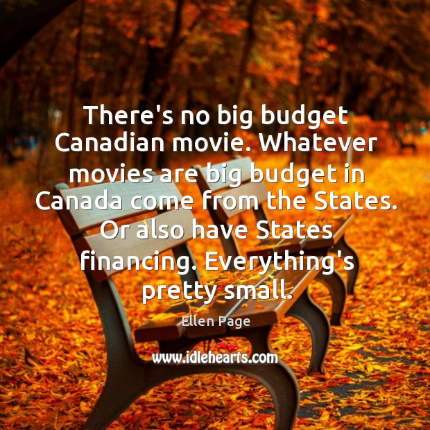 There’s no big budget Canadian movie. Whatever movies are big budget in Ellen Page Picture Quote