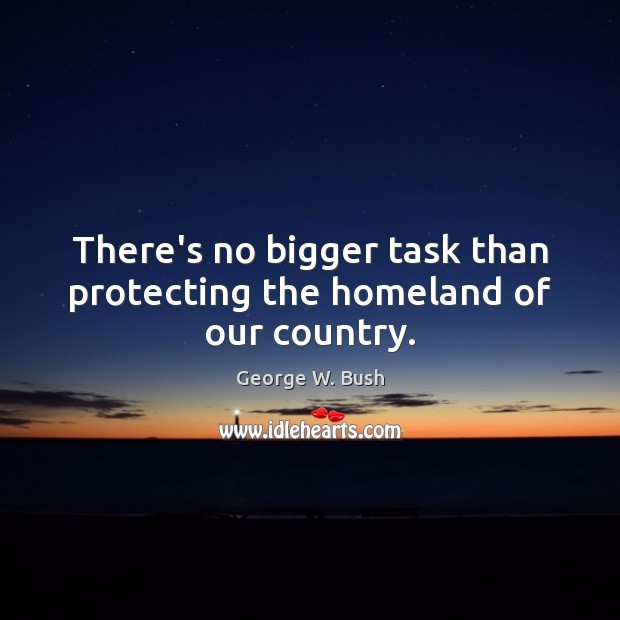 There’s no bigger task than protecting the homeland of our country. Image