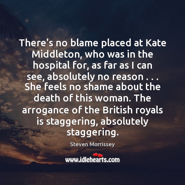 There’s no blame placed at Kate Middleton, who was in the hospital Steven Morrissey Picture Quote