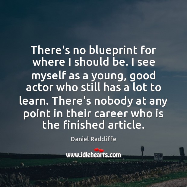 There’s no blueprint for where I should be. I see myself as Daniel Radcliffe Picture Quote
