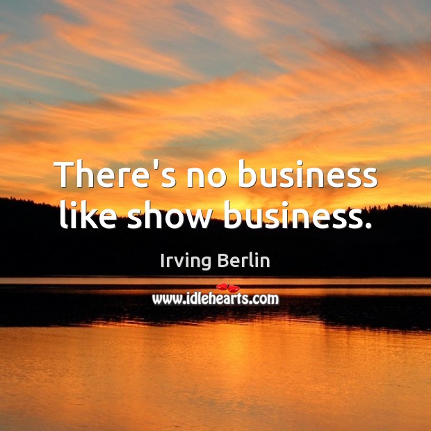 There’s no business like show business. Image