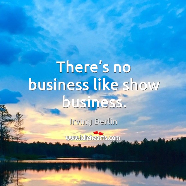 There’s no business like show business. Image