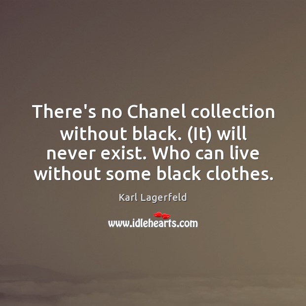 There’s no Chanel collection without black. (It) will never exist. Who can Karl Lagerfeld Picture Quote