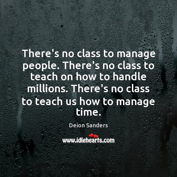 There’s no class to manage people. There’s no class to teach on Deion Sanders Picture Quote