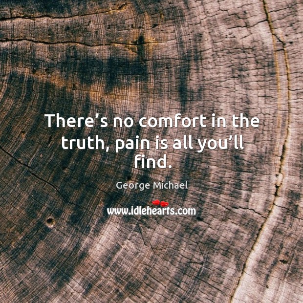 There’s no comfort in the truth, pain is all you’ll find. Pain Quotes Image
