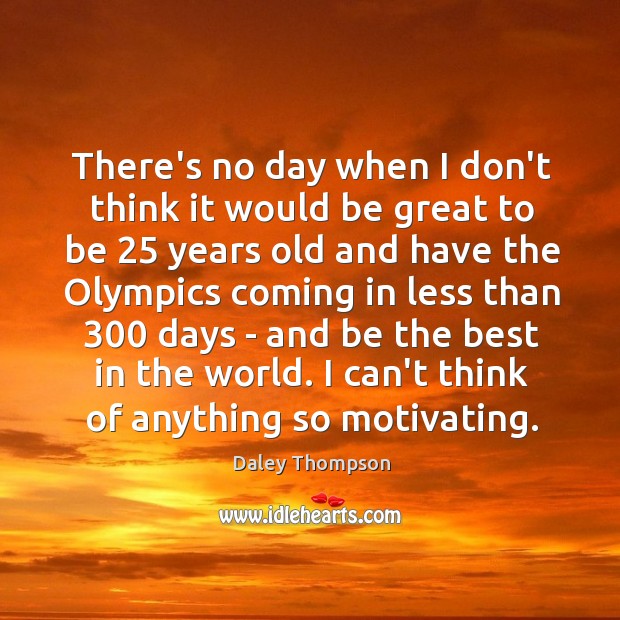 There’s no day when I don’t think it would be great to Daley Thompson Picture Quote