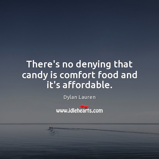 There’s no denying that candy is comfort food and it’s affordable. Dylan Lauren Picture Quote