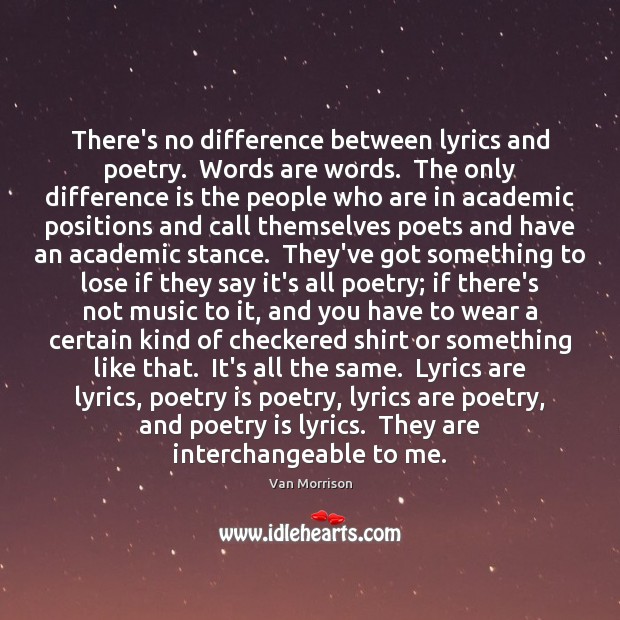 There’s no difference between lyrics and poetry.  Words are words.  The only Poetry Quotes Image