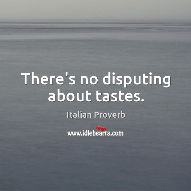 There’s no disputing about tastes. Image