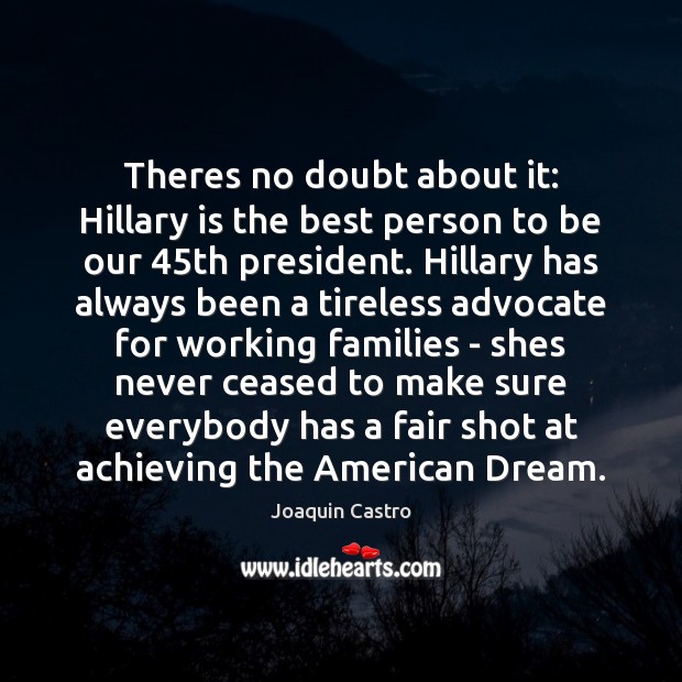 Theres no doubt about it: Hillary is the best person to be Joaquin Castro Picture Quote