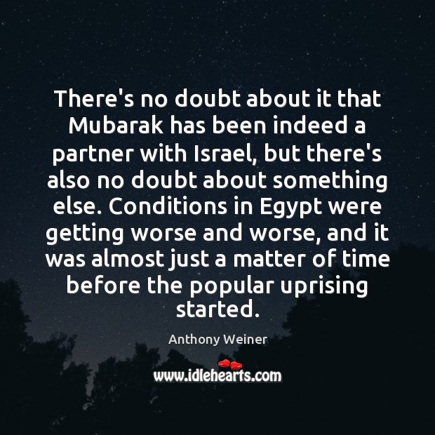 There’s no doubt about it that Mubarak has been indeed a partner Anthony Weiner Picture Quote
