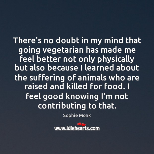 There’s no doubt in my mind that going vegetarian has made me Sophie Monk Picture Quote