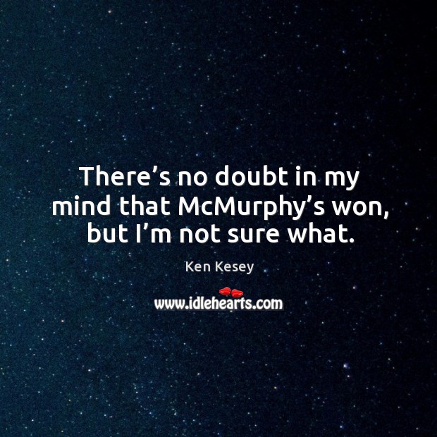 There’s no doubt in my mind that McMurphy’s won, but I’m not sure what. Image