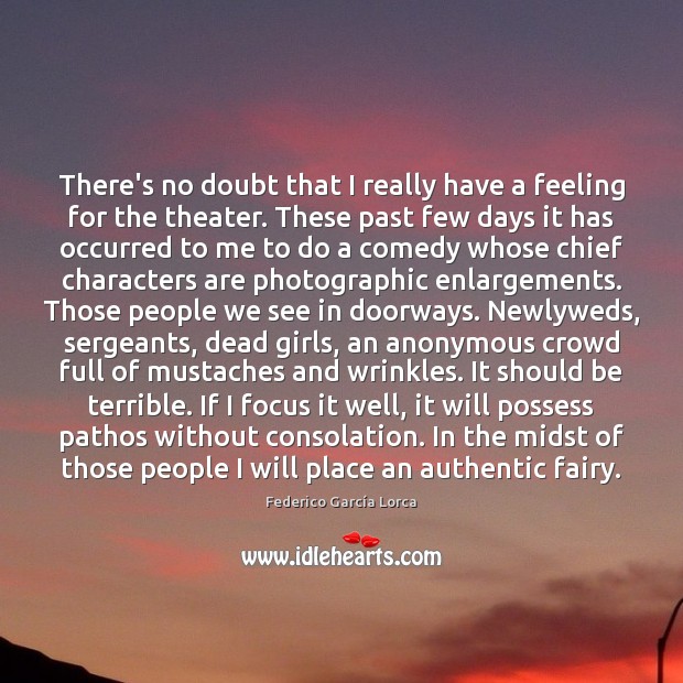 There’s no doubt that I really have a feeling for the theater. Federico García Lorca Picture Quote