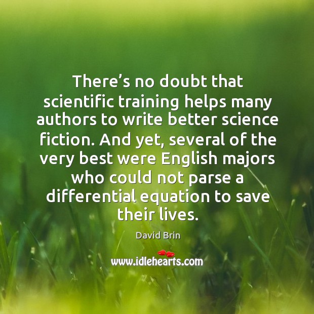 There’s no doubt that scientific training helps many authors to write better science fiction. David Brin Picture Quote