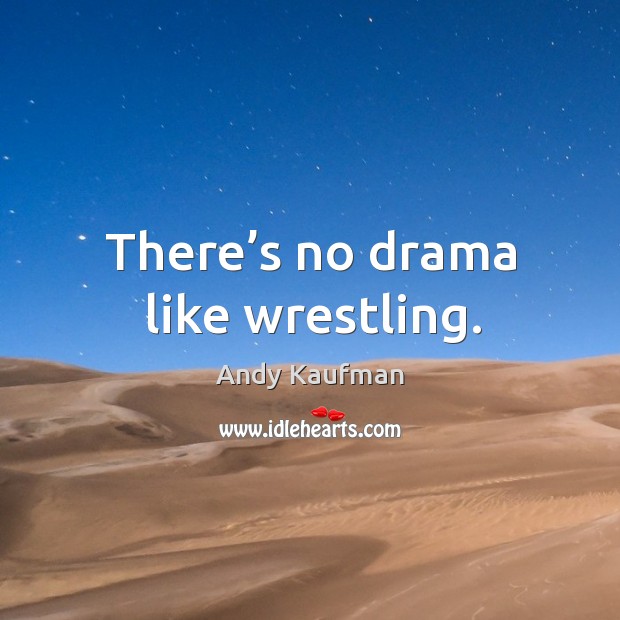There’s no drama like wrestling. Andy Kaufman Picture Quote