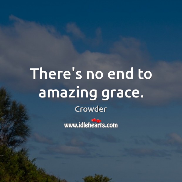 There’s no end to amazing grace. Crowder Picture Quote
