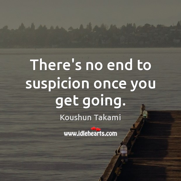 There’s no end to suspicion once you get going. Koushun Takami Picture Quote