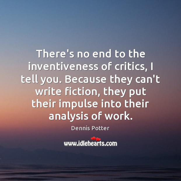 There’s no end to the inventiveness of critics, I tell you. Because Dennis Potter Picture Quote