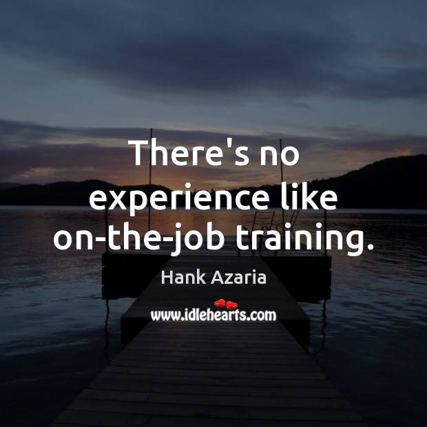 There’s no experience like on-the-job training. Hank Azaria Picture Quote