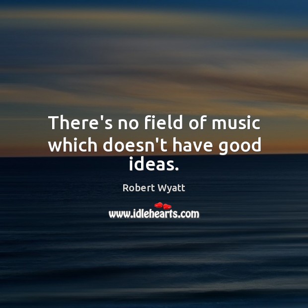 There’s no field of music which doesn’t have good ideas. Image