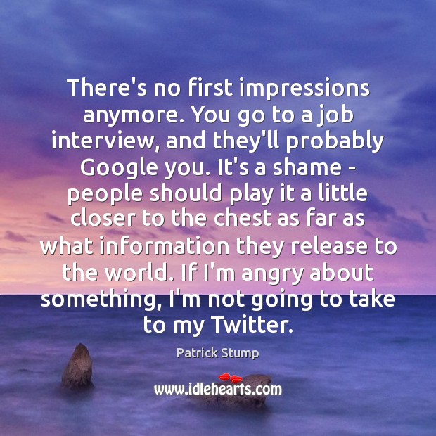 There’s no first impressions anymore. You go to a job interview, and Image