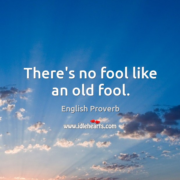 There’s no fool like an old fool. English Proverbs Image